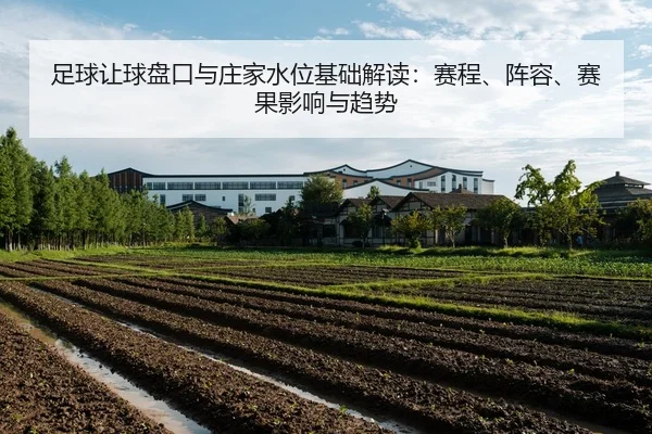 足球让球盘口与庄家水位基础解读：赛程、阵容、赛果影响与趋势